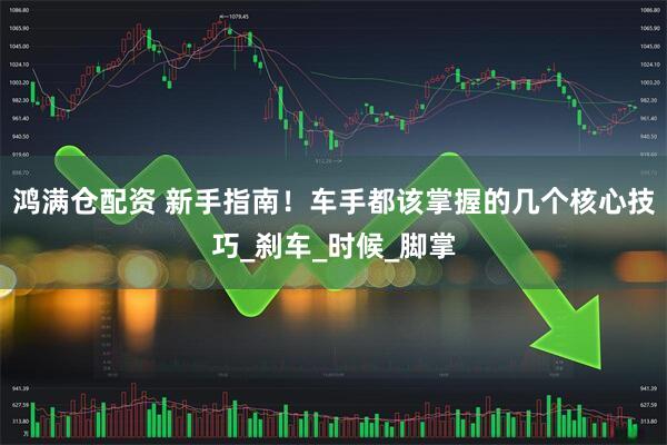 鸿满仓配资 新手指南！车手都该掌握的几个核心技巧_刹车_时候_脚掌
