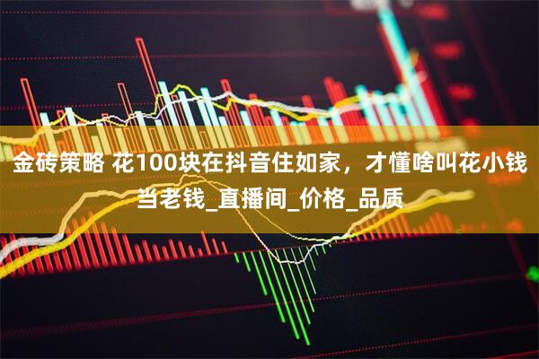 金砖策略 花100块在抖音住如家，才懂啥叫花小钱当老钱_直播间_价格_品质